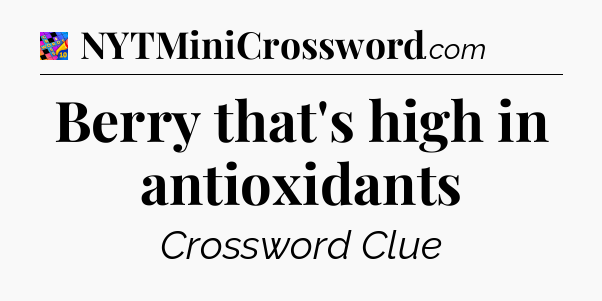 Berry that's high in antioxidants Crossword Clue