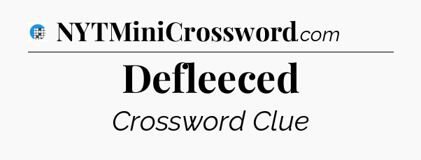 Defleeced Crossword Clue