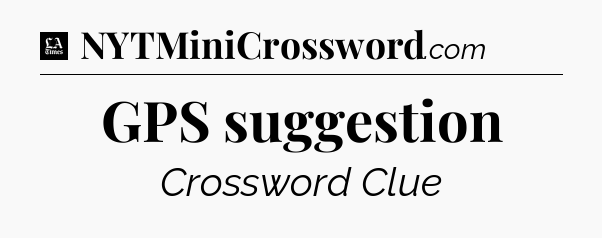 GPS suggestion - LA Times Crossword