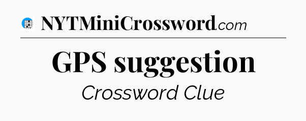 GPS suggestion Crossword Clue