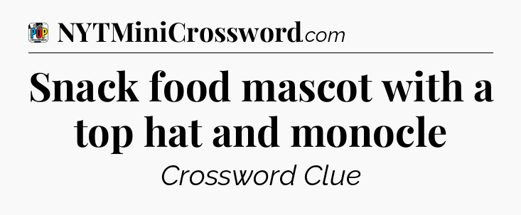 Snack food mascot with a top hat and monocle Crossword Clue