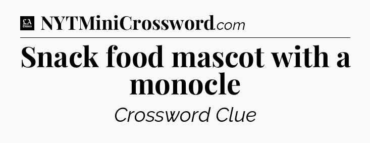 Snack food mascot with a monocle - LA Times Crossword