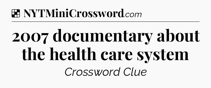 Solution: 2007 documentary about the health care system - NYT Crossword