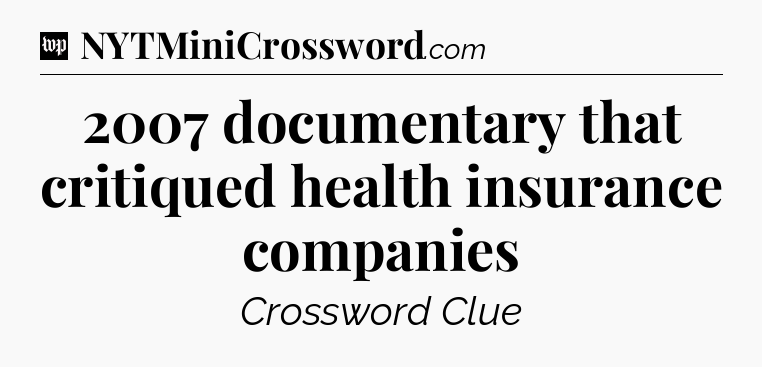 2007 documentary that critiqued health insurance companies Crossword Clue