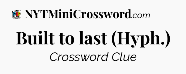 Built to last (Hyph.) Crossword Clue