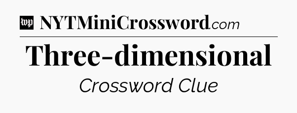 Three-dimensional Crossword Clue