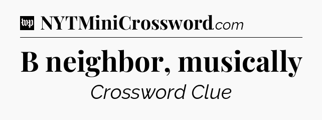 B neighbor, musically Crossword Clue