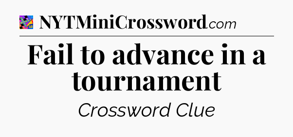 Fail to advance in a tournament Crossword Clue