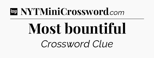 Most bountiful Crossword Clue