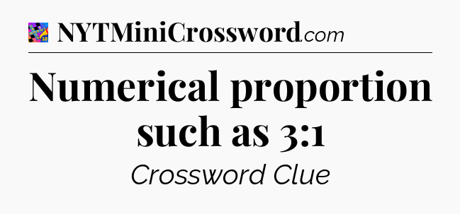 Numerical proportion such as 3:1 Crossword Clue