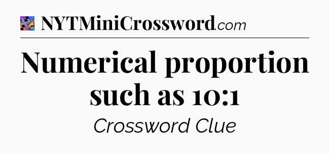 Numerical proportion such as 10:1 Crossword Clue