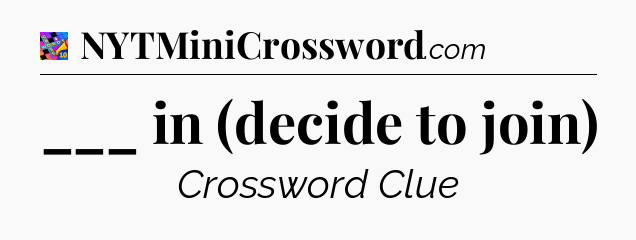___ in (decide to join) Crossword Clue