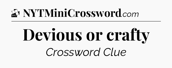 Devious or crafty - Daily Themed Classic Crossword