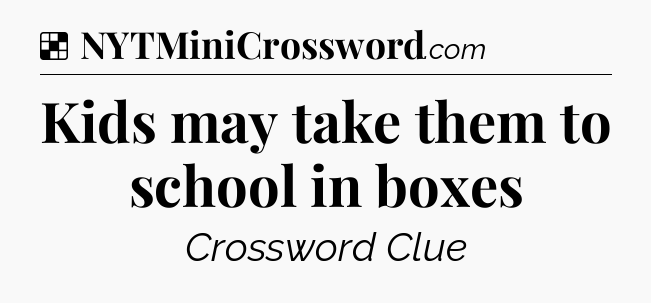 Solution: Kids may take them to school in boxes - NYT Crossword