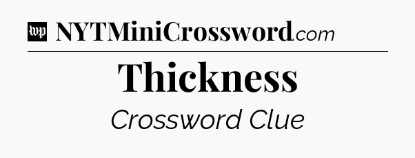 Thickness Crossword Clue