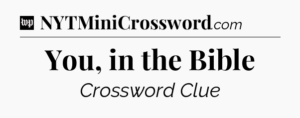 You, in the Bible Crossword Clue