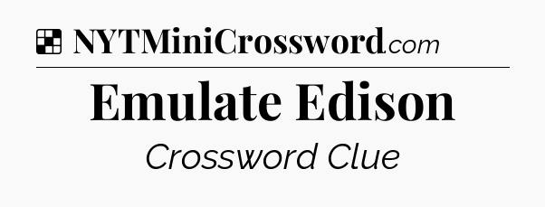 Solution: Emulate Edison - NYT Crossword