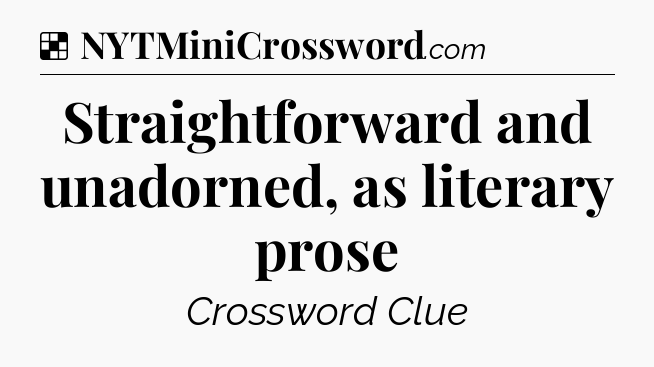 Solution: Straightforward and unadorned, as literary prose - NYT Crossword
