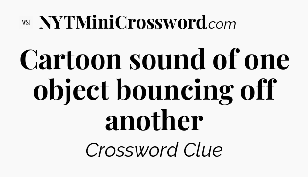 Cartoon sound of one object bouncing off another - WSJ Crossword