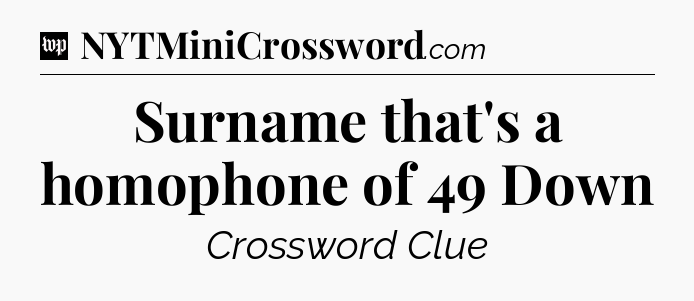 Surname that's a homophone of 49 Down Crossword Clue
