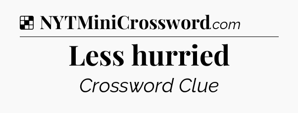 Solution: Less hurried - NYT Crossword