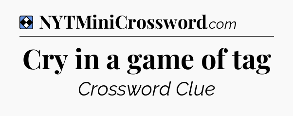 Solution: Cry in a game of tag - NYT Mini Crossword