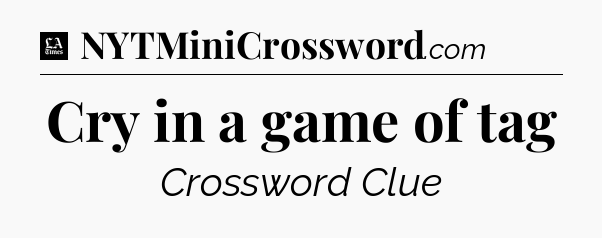 Cry in a game of tag - LA Times Crossword
