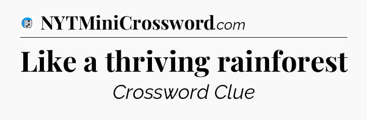 Like a thriving rainforest Crossword Clue