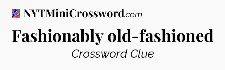 Fashionably old-fashioned Crossword Clue