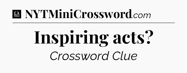 Inspiring acts - LA Times Crossword