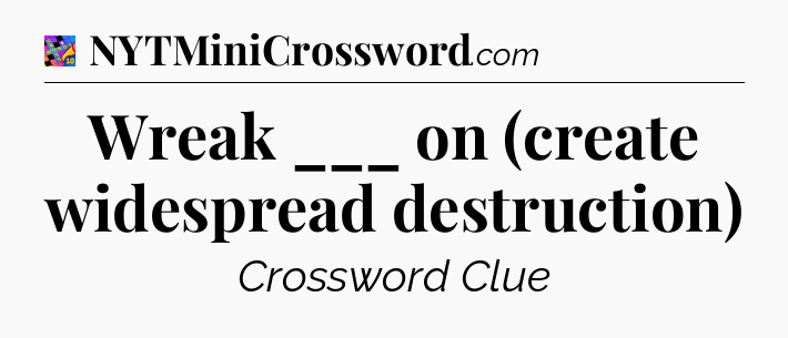 Wreak ___ on (create widespread destruction) Crossword Clue