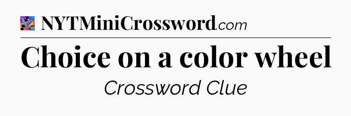 Choice on a color wheel Crossword Clue