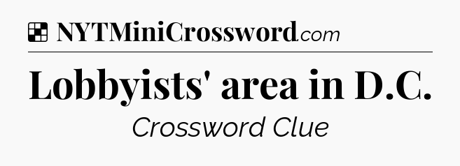 Solution: Lobbyists' area in D.C - NYT Crossword