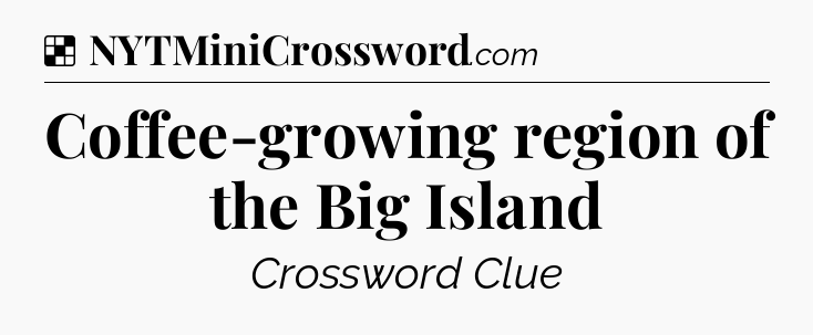 Solution: Coffee-growing region of the Big Island - NYT Crossword
