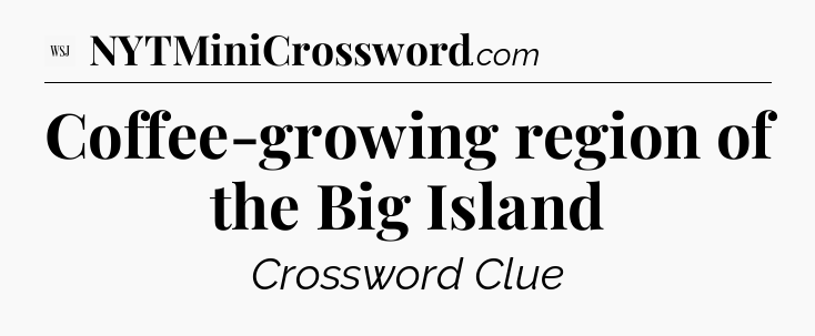 Coffee-growing region of the Big Island - WSJ Crossword