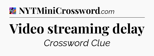 Video streaming delay Crossword Clue