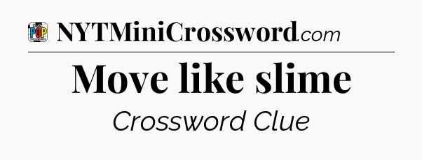 Move like slime Crossword Clue