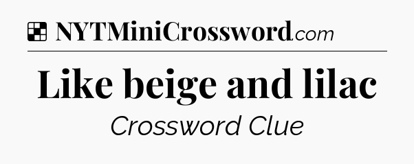 Solution: Like beige and lilac - NYT Crossword