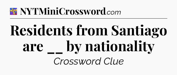 Residents from Santiago are __ by nationality Codycross