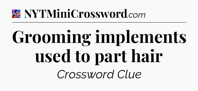Grooming implements used to part hair Crossword Clue