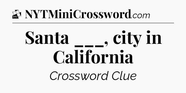 Santa ___, city in California - Daily Themed Classic Crossword