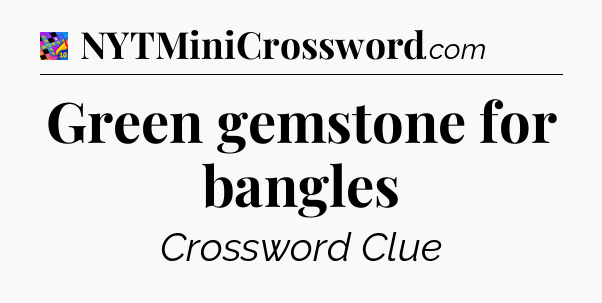 Green gemstone for bangles Crossword Clue