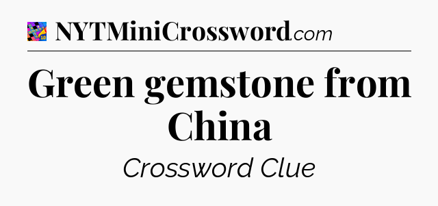 Green gemstone from China Crossword Clue