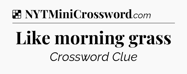Solution: Like morning grass - NYT Crossword