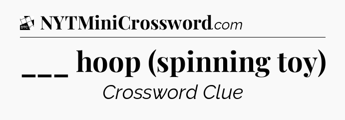 ___ hoop (spinning toy) - Daily Themed Classic Crossword