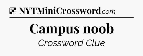 Solution: Campus noob - NYT Crossword