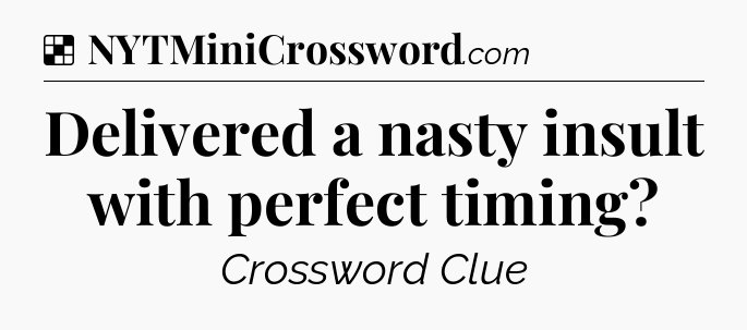 Solution: Delivered a nasty insult with perfect timing - NYT Crossword