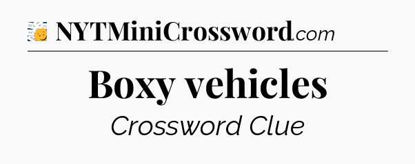 Boxy vehicles - 7 Little Words