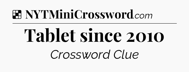 Solution: Tablet since 2010 - NYT Crossword