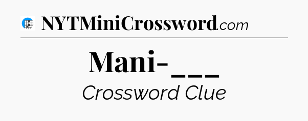 Mani-___ Crossword Clue